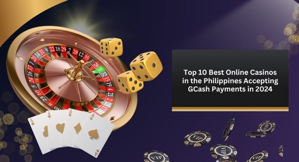 Top 10 Best Online Casinos in the Philippines Accepting GCash Payments in 2024